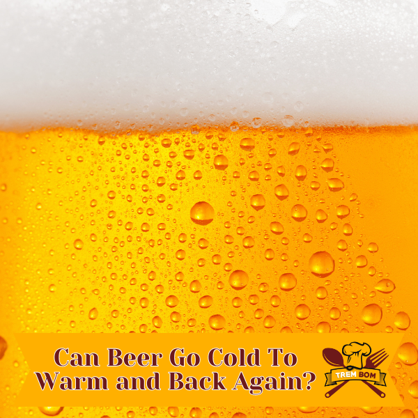 can beer go from cold to warm back to cold